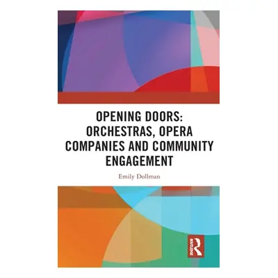 "Opening Doors: Orchestras, Opera Companies and Community Engagement" - "" ("Dollman Emily")