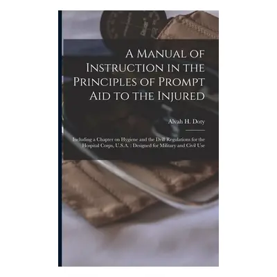 "A Manual of Instruction in the Principles of Prompt Aid to the Injured: Including a Chapter on 