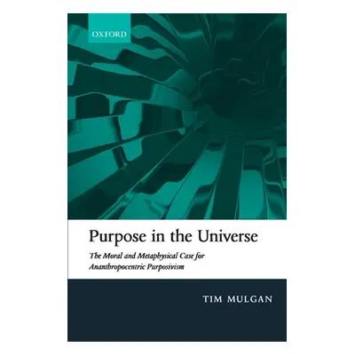 "Purpose in the Universe: The Moral and Metaphysical Case for Ananthropocentric Purposivism" - "