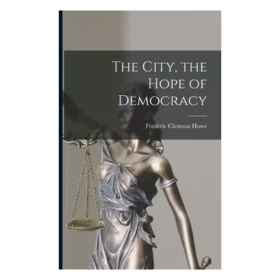 "The City, the Hope of Democracy" - "" ("Howe Frederic Clemson")