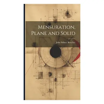 "Mensuration, Plane and Solid" - "" ("Boucher John Sidney")