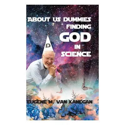 "About Us Dummies Finding God in Science" - "" ("Vankanegan Eugene M.")