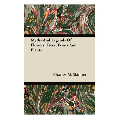 "Myths and Legends of Flowers, Trees, Fruits and Plants" - "" ("Skinner Charles M.")