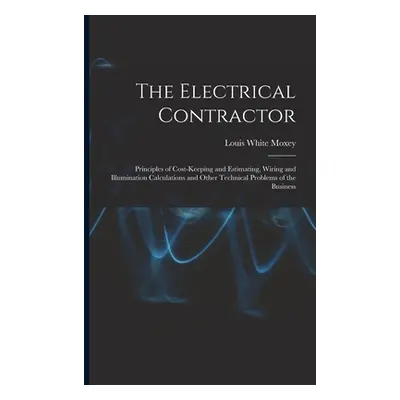 "The Electrical Contractor: Principles of Cost-keeping and Estimating, Wiring and Illumination C