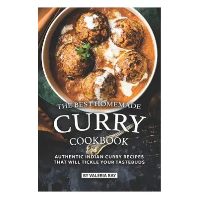 "The Best Homemade Curry Cookbook: Authentic Indian Curry Recipes That Will Tickle Your Tastebud