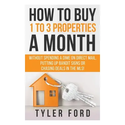 "How To Buy 1 To 3 Properties A Month" - "" ("Ford Tyler Q.")