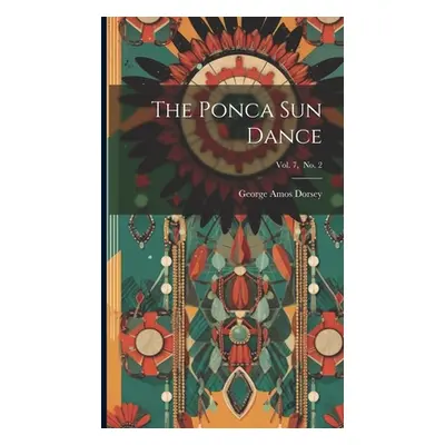 "The Ponca Sun Dance; Vol. 7, No. 2" - "" ("Dorsey George Amos 1868-1931")