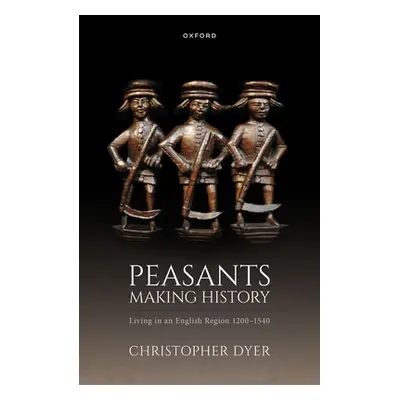 "Peasants Making History: Living in an English Region 1200-1540" - "" ("Dyer Christopher")