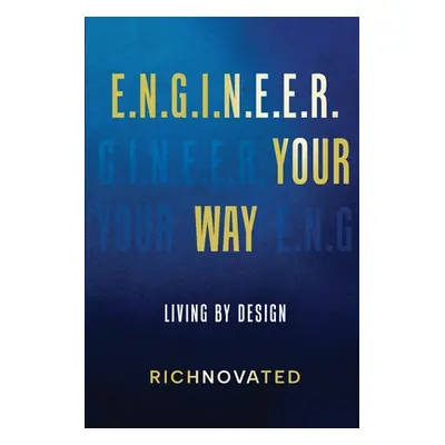 E.N.G.I.N.E.E.R. YOUR WAY Living by Design (Richnovated)