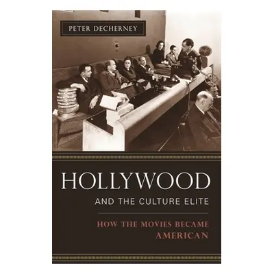 "Hollywood and the Culture Elite: How the Movies Became American" - "" ("Decherney Peter")