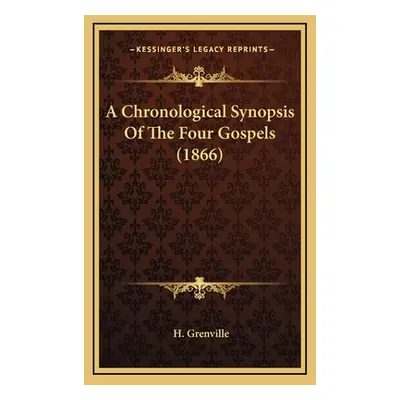 "A Chronological Synopsis Of The Four Gospels (1866)" - "" ("Grenville H.")