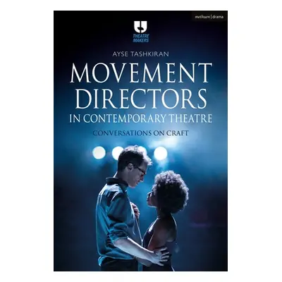 "Movement Directors in Contemporary Theatre: Conversations on Craft" - "" ("Tashkiran Ayse")