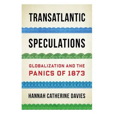 "Transatlantic Speculations: Globalization and the Panics of 1873" - "" ("Davies Hannah Catherin