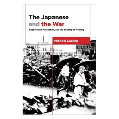 "The Japanese and the War: From Expectation to Memory" - "" ("Lucken Michael")