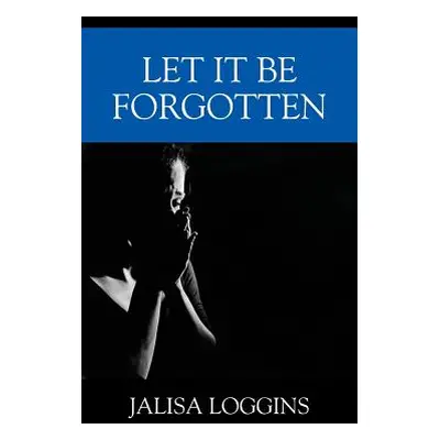 "Let It Be Forgotten" - "" ("Loggins Jalisa")