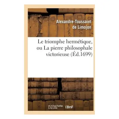 "Le Triomphe Hermtique, Ou La Pierre Philosophale Victorieuse (d.1699)" - "" ("de Limojon Alexan