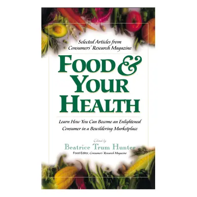 "Food & Your Health: Selected Articles from Consumers' Research Magazine" - "" ("Hunter Beatrice