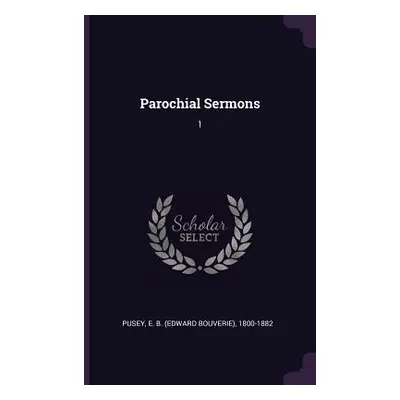 "Parochial Sermons: 1" - "" ("Pusey Edward Bouverie")