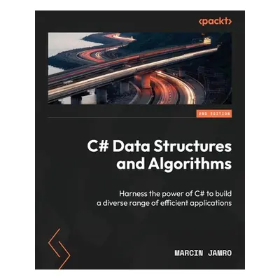 "C# Data Structures and Algorithms - Second Edition: Harness the power of C# to build a diverse 