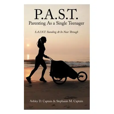 "P.A.S.T. Parenting as a Single Teenager: S.A.I.N.T. Standing at in Near Through" - "" ("Captain