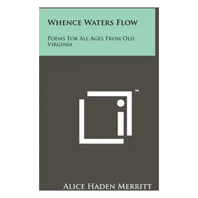 "Whence Waters Flow: Poems For All Ages From Old Virginia" - "" ("Merritt Alice Haden")