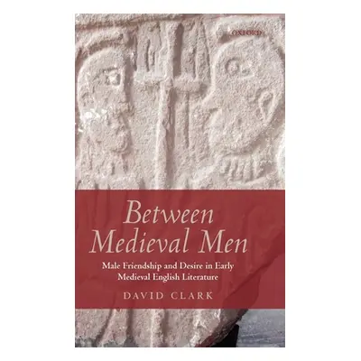 "Between Medieval Men: Male Friendship and Desire in Early Medieval English Literature" - "" ("C