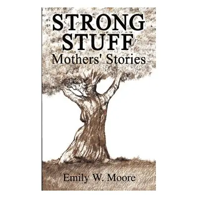 "Strong Stuff: Mothers' Stories" - "" ("Moore Emily W.")