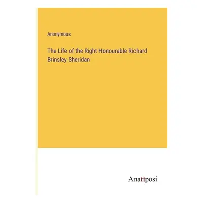 "The Life of the Right Honourable Richard Brinsley Sheridan" - "" ("Anonymous")