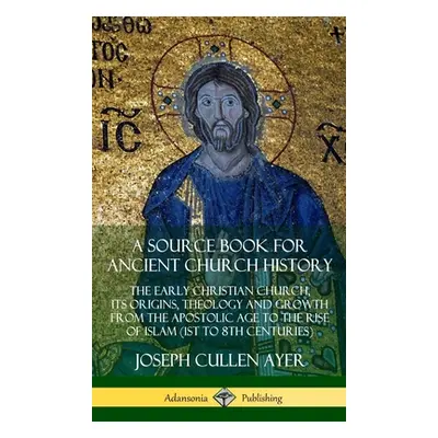 "A Source Book for Ancient Church History: The Early Christian Church, its Origins, Theology and