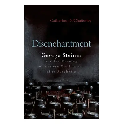 "Disenchantment: George Steiner and Meaning of Western Civilization After Auschwitz" - "" ("Chat