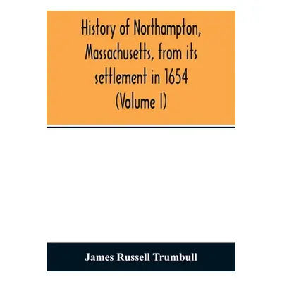 "History of Northampton, Massachusetts, from its settlement in 1654 (Volume I)" - "" ("Russell T