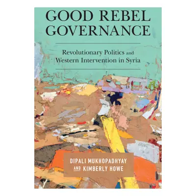 "Good Rebel Governance: Revolutionary Politics and Western Intervention in Syria" - "" ("Mukhopa