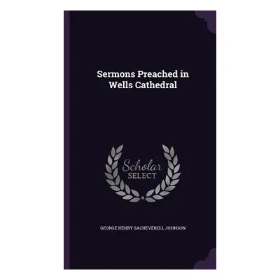 "Sermons Preached in Wells Cathedral" - "" ("Johnson George Henry Sacheverell")