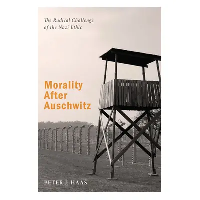 "Morality After Auschwitz: The Radical Challenge of the Nazi Ethic" - "" ("Haas Peter J.")