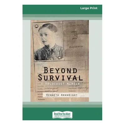 "Beyond Survival: A Holocaust memoir (16pt Large Print Edition)" - "" ("Arkwright Kenneth")