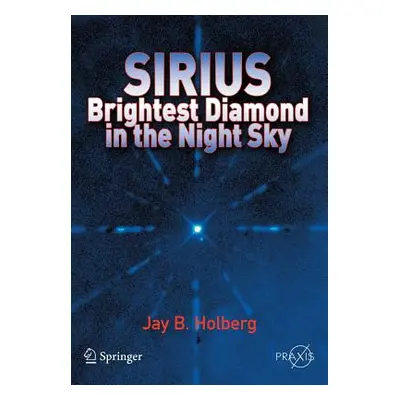 "Sirius: Brightest Diamond in the Night Sky" - "" ("Holberg Jay B.")