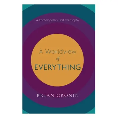 "A Worldview of Everything: A Contemporary First Philosophy" - "" ("Cronin Brian")