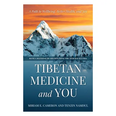 "Tibetan Medicine and You: A Path to Wellbeing, Better Health, and Joy" - "" ("Cameron Miriam E.