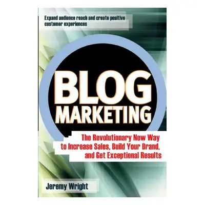 "Blog Marketing: The Revolutionary New Way to Increase Sales, Build Your Brand, and Get Exceptio