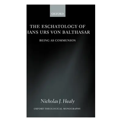 "The Eschatology of Hans Urs Von Balthasar: Being as Communion" - "" ("Healy Nicholas J.")