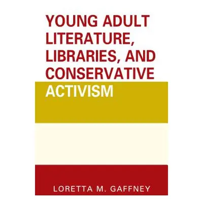 "Young Adult Literature, Libraries, and Conservative Activism" - "" ("Gaffney Loretta M.")