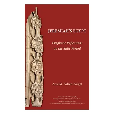 "Jeremiah's Egypt: Prophetic Reflections on the Saite Period" - "" ("Wilson-Wright Aren M.")