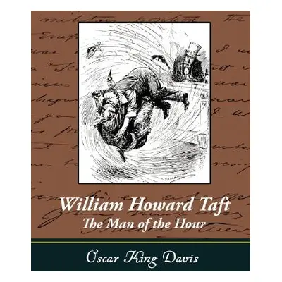 "William Howard Taft - The Man of the Hour" - "" ("Davis Oscar King")