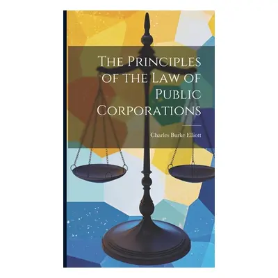 "The Principles of the Law of Public Corporations" - "" ("Elliott Charles Burke")