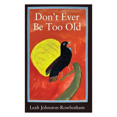 "Don't Ever be Too Old" - "" ("Johnston-Rowbotham Leah")