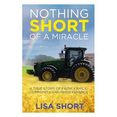 "Nothing Short of a Miracle: A true story of faith, family, community and perseverance" - "" ("W