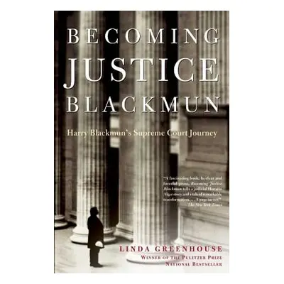 "Becoming Justice Blackmun: Harry Blackmun's Supreme Court Journey" - "" ("Greenhouse Linda")