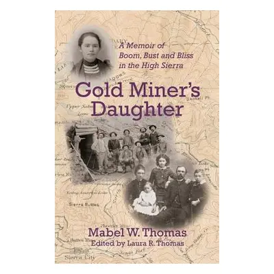 "Gold Miner's Daughter: A Memoir of Boom, Bust and Bliss in the High Sierra" - "" ("Thomas Mabel