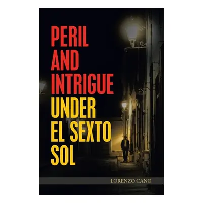 "Peril and Intrigue Under El Sexto Sol" - "" ("Cano Lorenzo")