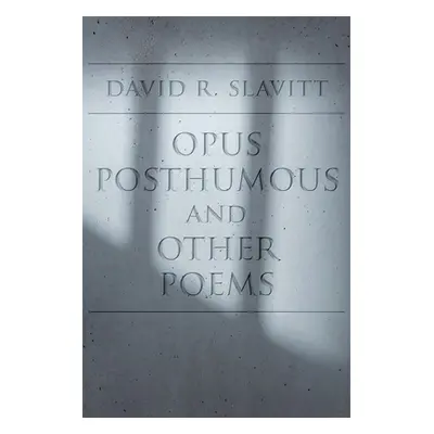 "Opus Posthumous and Other Poems" - "" ("Slavitt David R.")